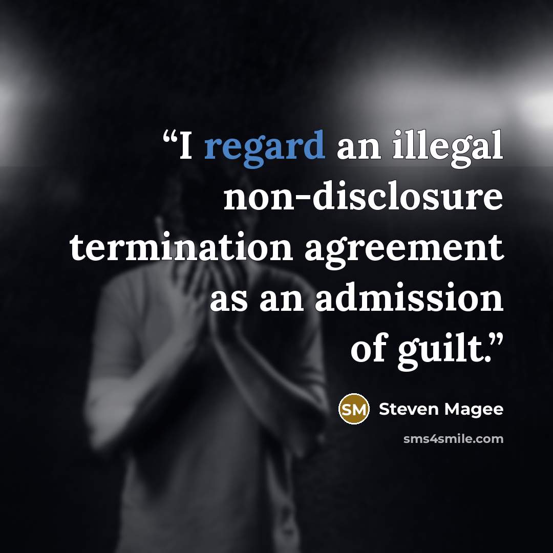 “I regard an illegal non-disclosure termination agreement as an admission of guilt.” quote by Steven Magee