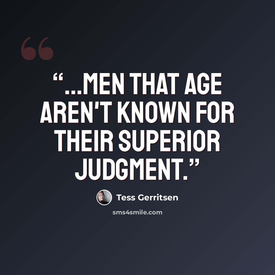 “...men that age aren't known for their superior judgment.” quote by Tess Gerritsen