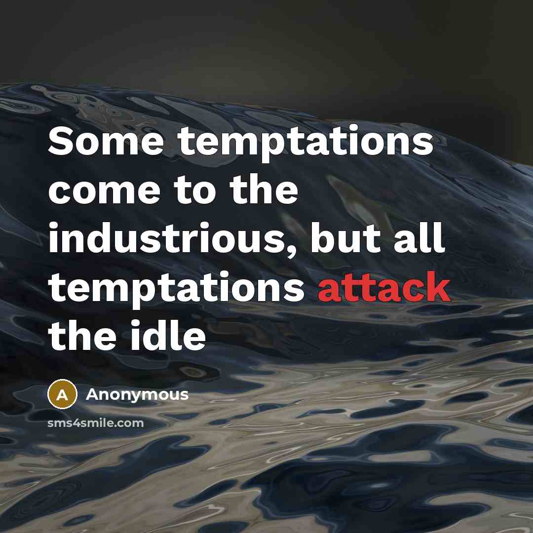 “Some temptations come to the industrious, but all temptations attack the idle” quote by Anonymous