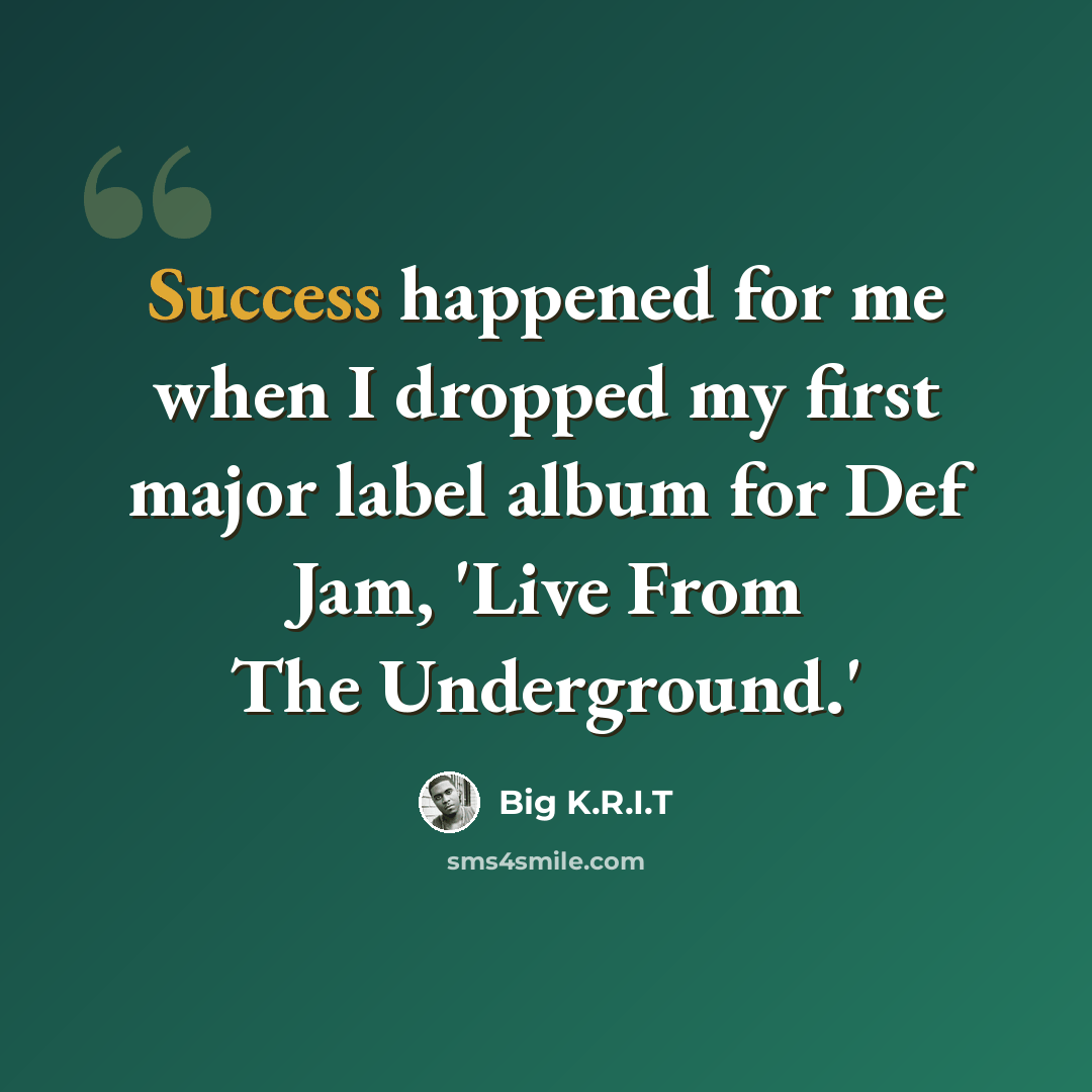 “Success happened for me when I dropped my first major label album for Def Jam, 'Live From The Underground.'” quote by Big K.R.I.T