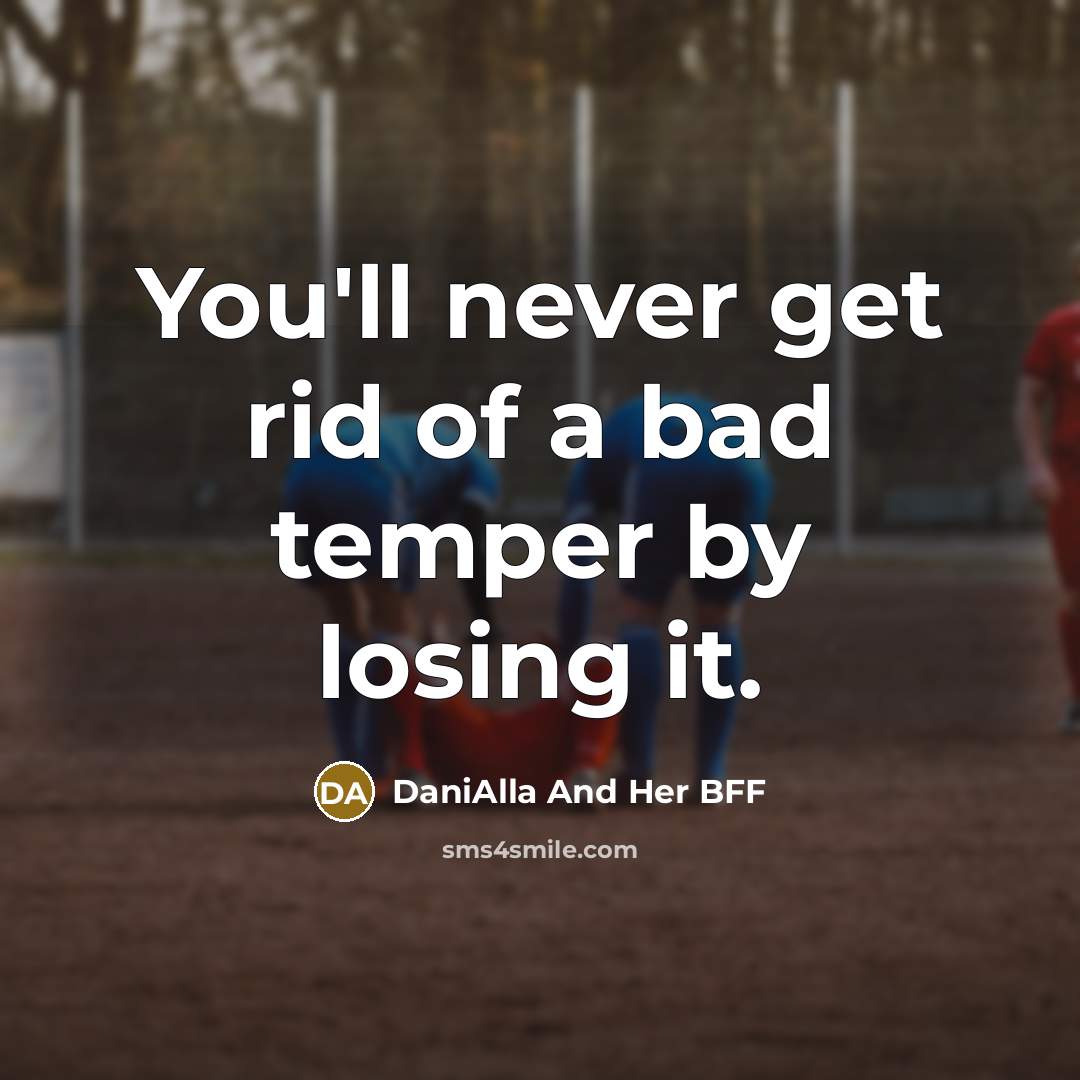 “You'll never get rid of a bad temper by losing it.” quote by DaniAlla And Her BFF