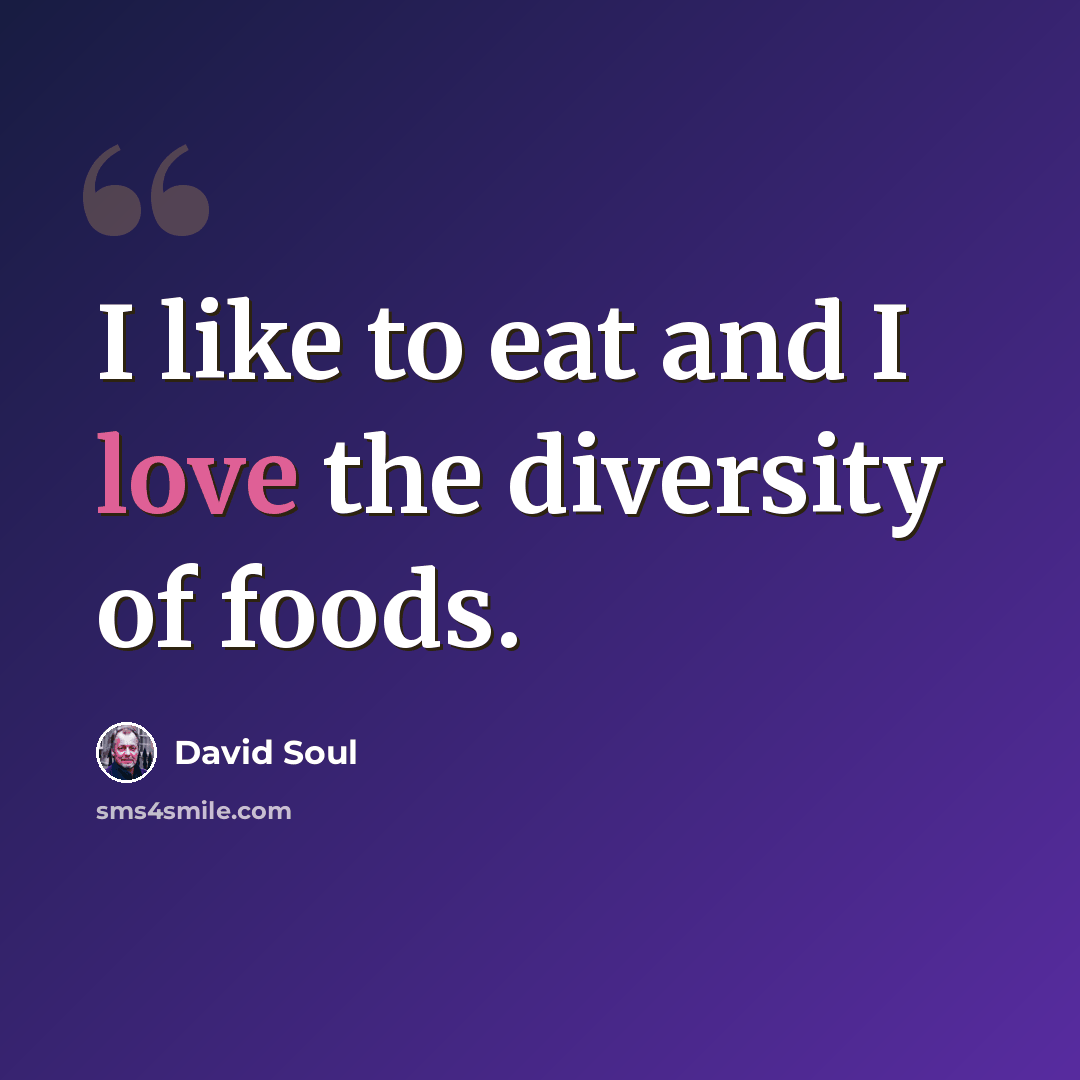 “I like to eat and I love the diversity of foods.” quote by David Soul