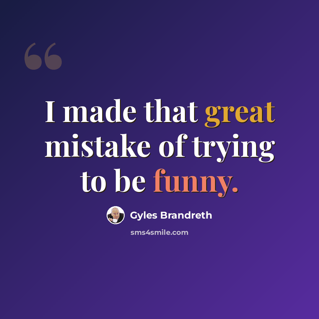 “I made that great mistake of trying to be funny.” quote by Gyles Brandreth