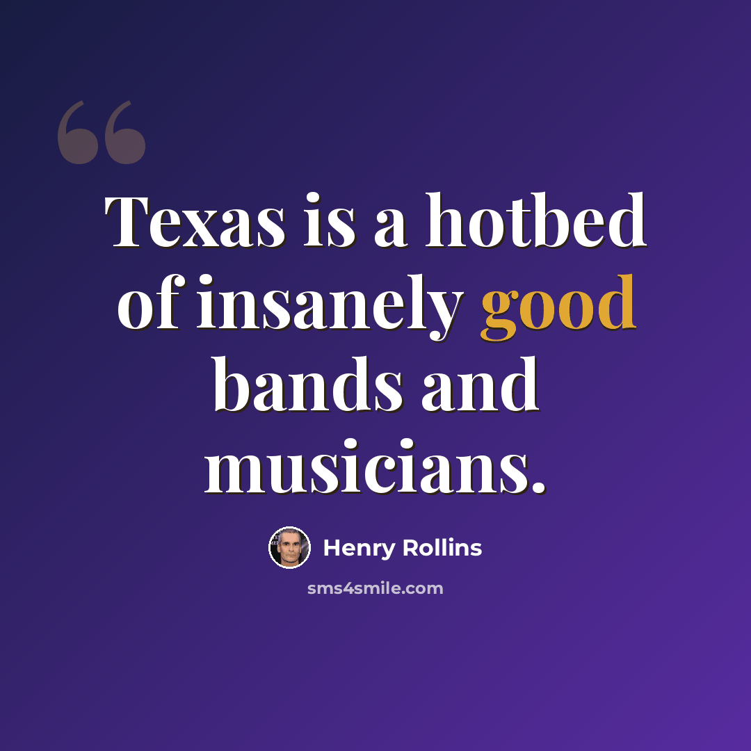 “Texas is a hotbed of insanely good bands and musicians.” quote by Henry Rollins