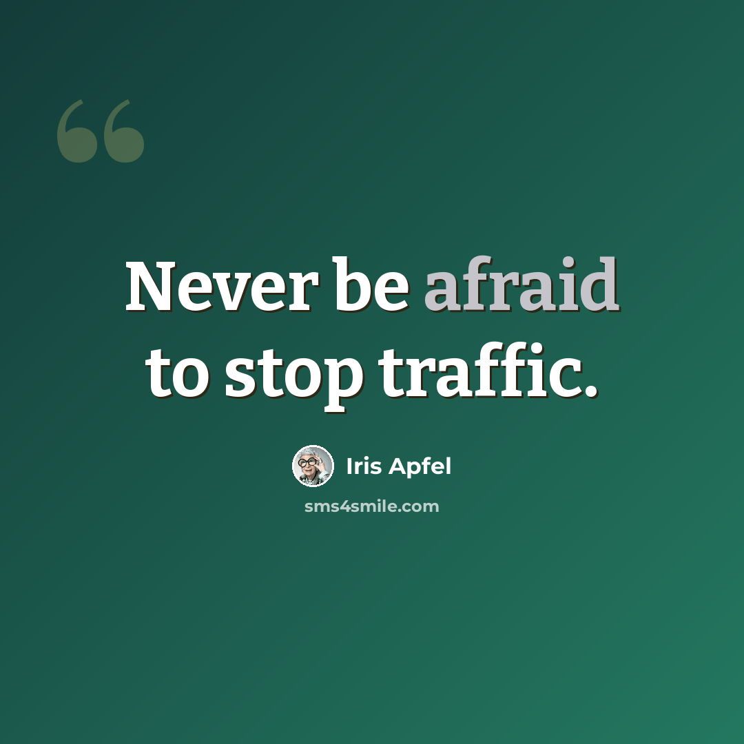 “Never be afraid to stop traffic.” quote by Iris Apfel