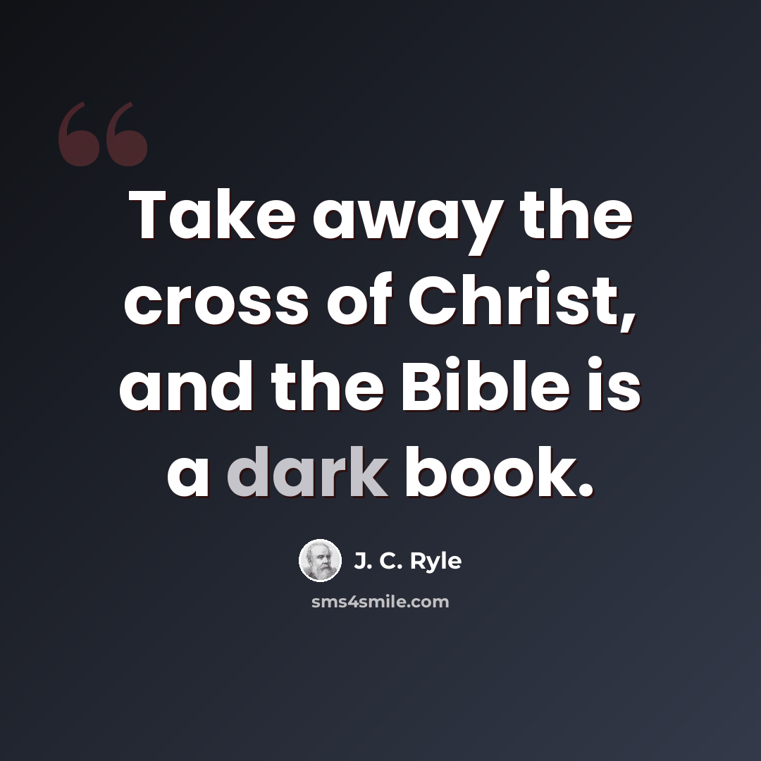 “Take away the cross of Christ, and the Bible is a dark book.” quote by J. C. Ryle