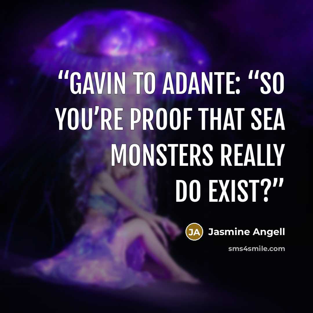 “Gavin to Adante: “So you’re proof that sea monsters really do exist?” quote by Jasmine Angell