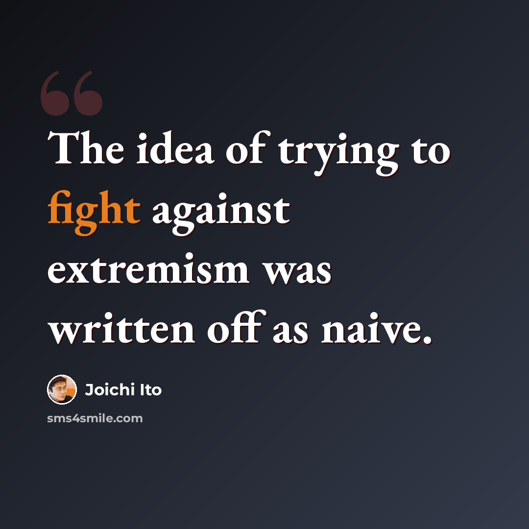 “The idea of trying to fight against extremism was written off as naive.” quote by Joichi Ito