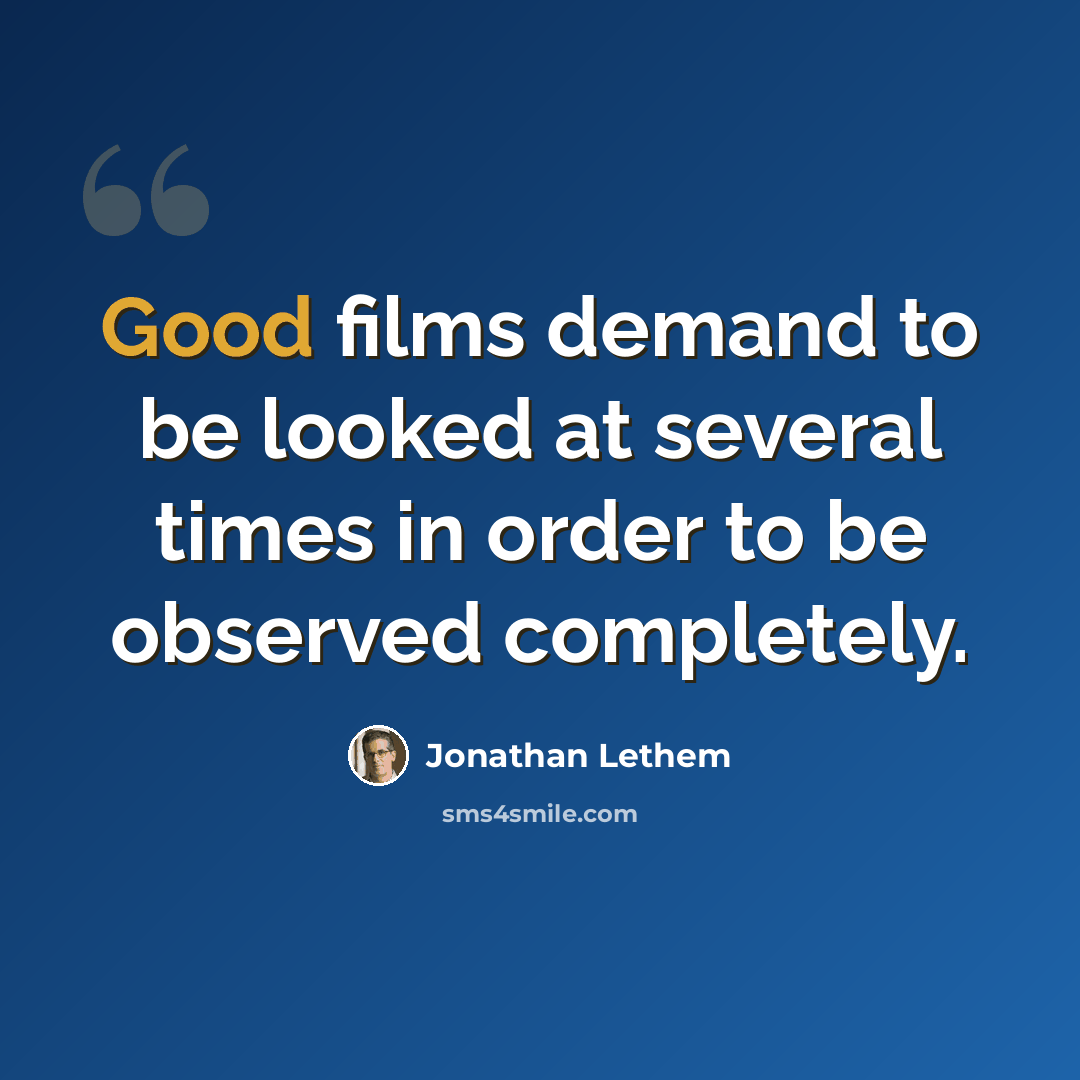 “Good films demand to be looked at several times in order to be observed completely.” quote by Jonathan Lethem