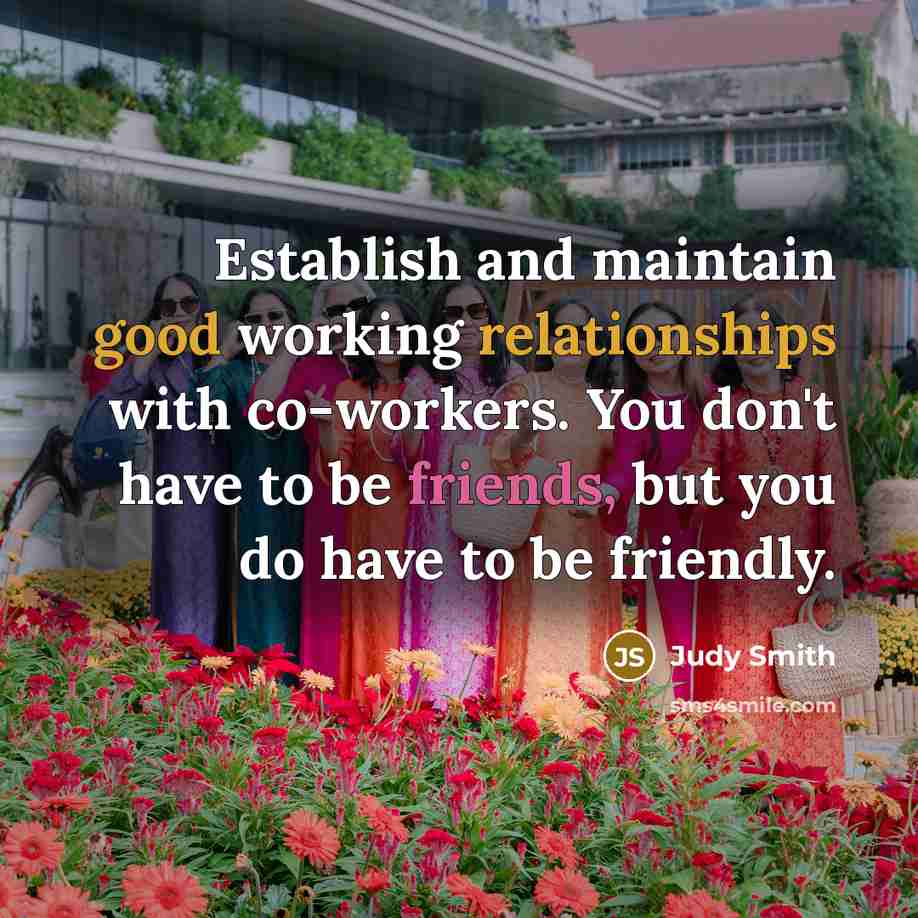 “Establish and maintain good working relationships with co-workers. You don't have to be friends, but you do have to be friendly.” quote by Judy Smith