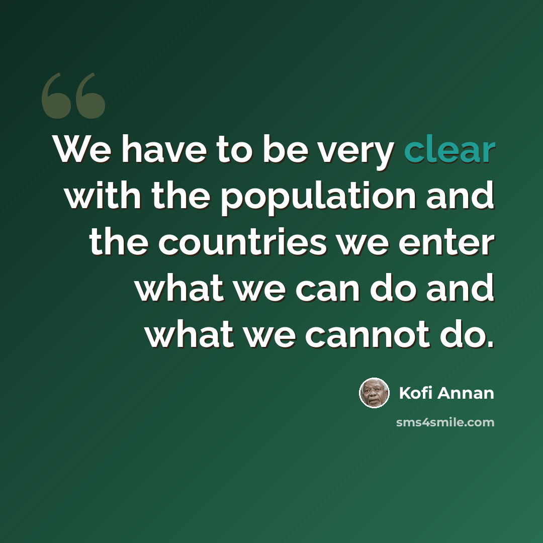 “We have to be very clear with the population and the countries we enter what we can do and what we cannot do.” quote by Kofi Annan