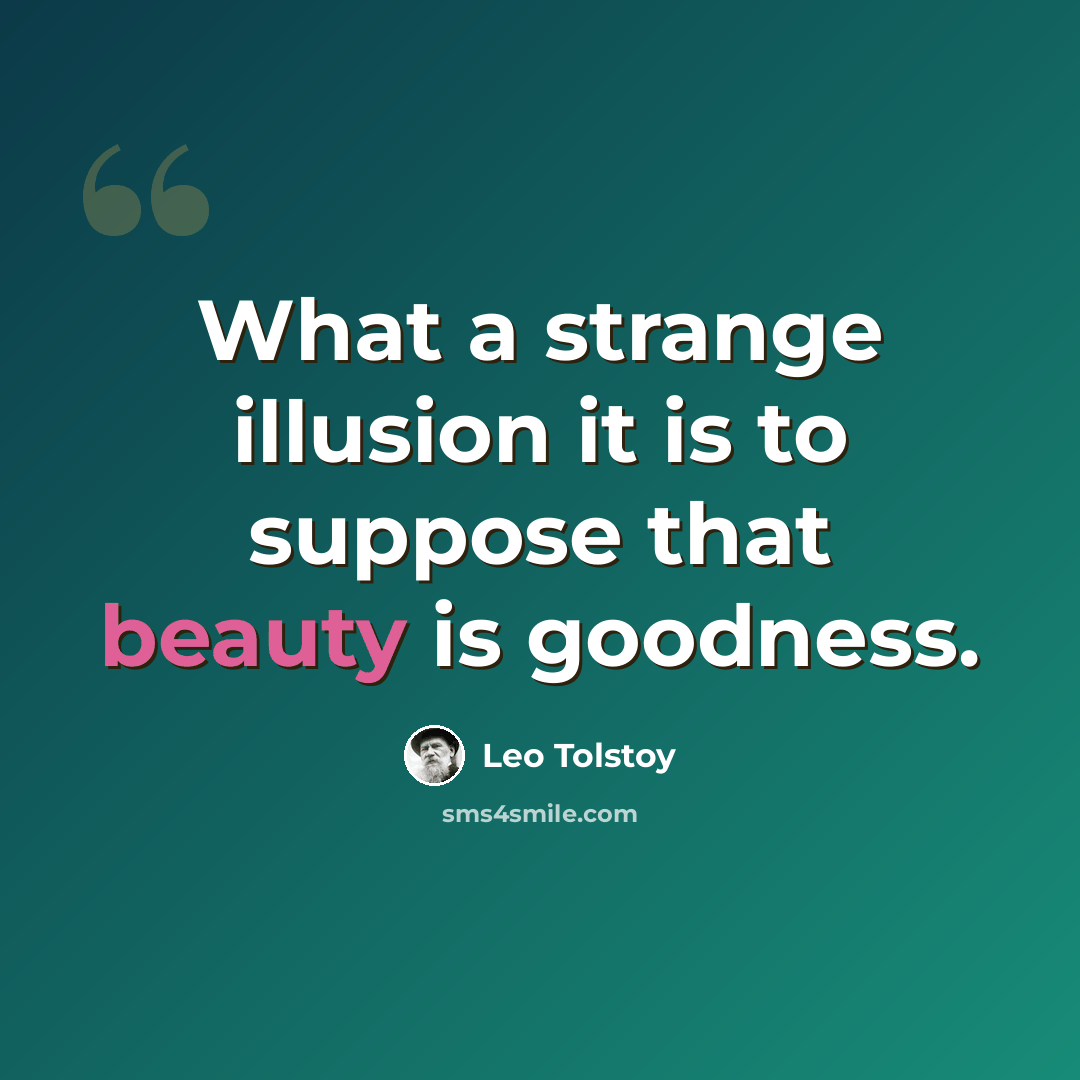 “What a strange illusion it is to suppose that beauty is goodness.” quote by Leo Tolstoy