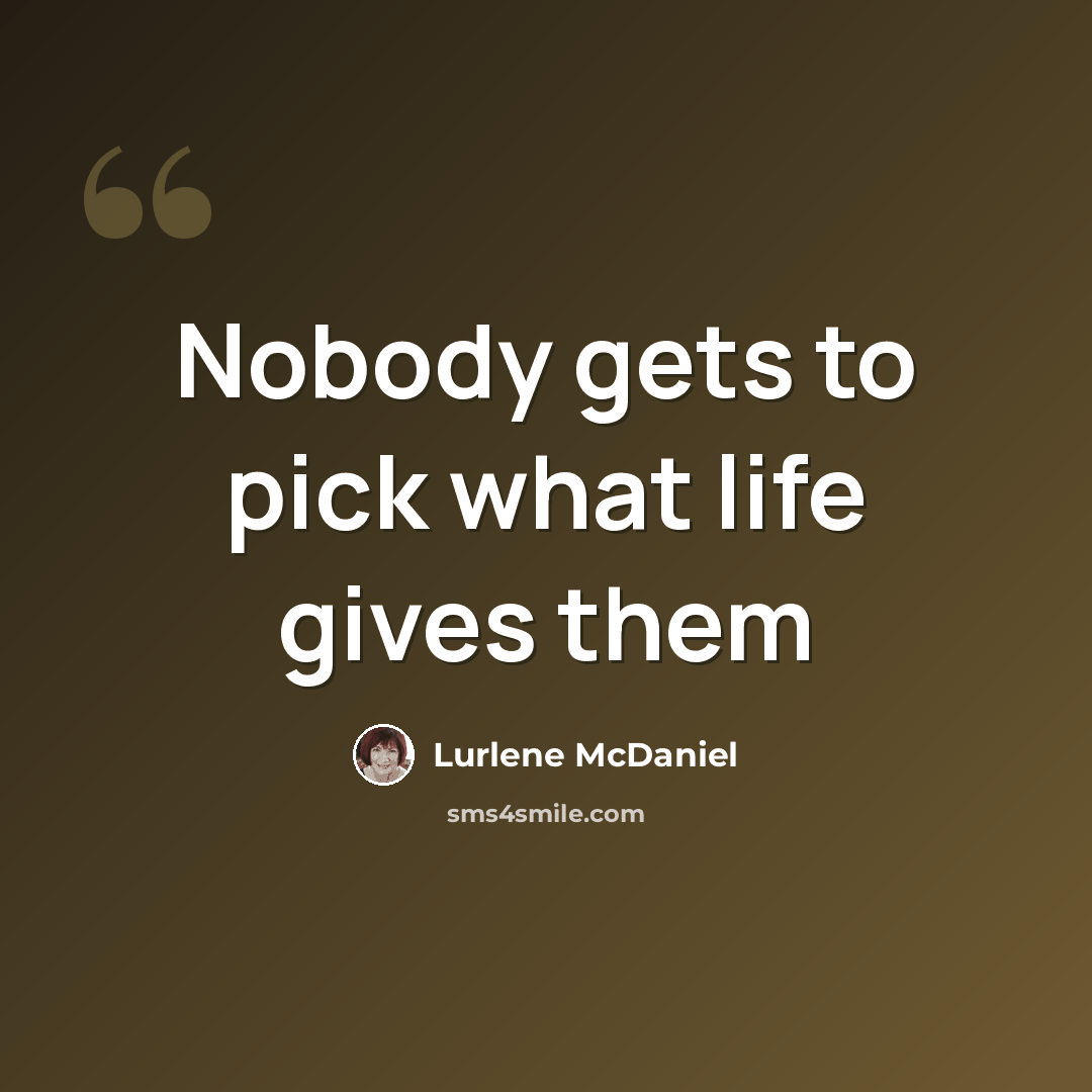 “Nobody gets to pick what life gives them” quote by Lurlene McDaniel