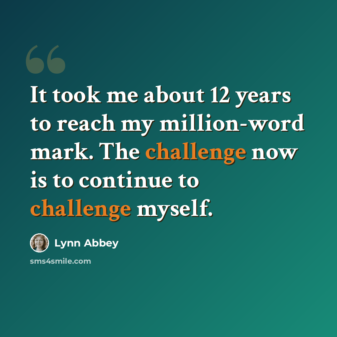 “It took me about 12 years to reach my million-word mark. The challenge now is to continue to challenge myself.” quote by Lynn Abbey