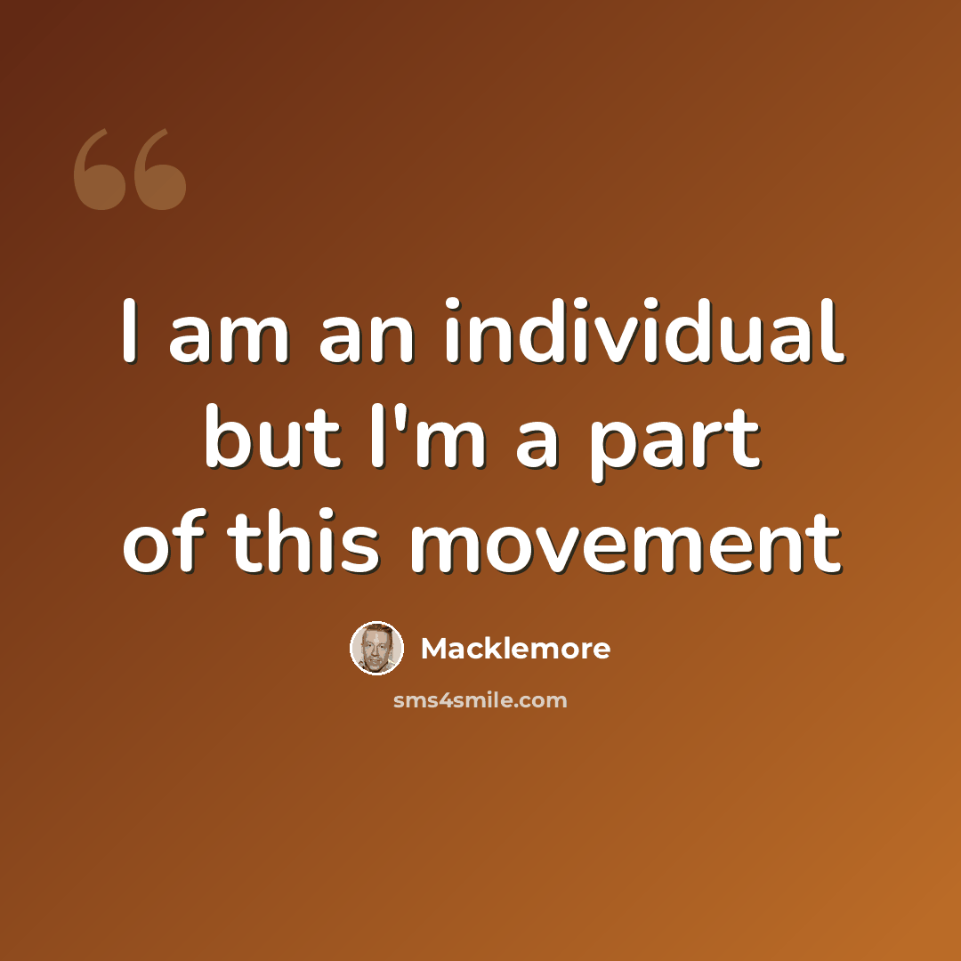 “I am an individual but I'm a part of this movement” quote by Macklemore