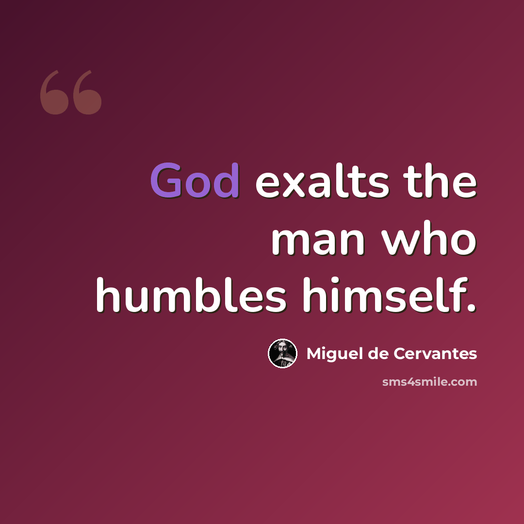 “God exalts the man who humbles himself.” quote by Miguel de Cervantes