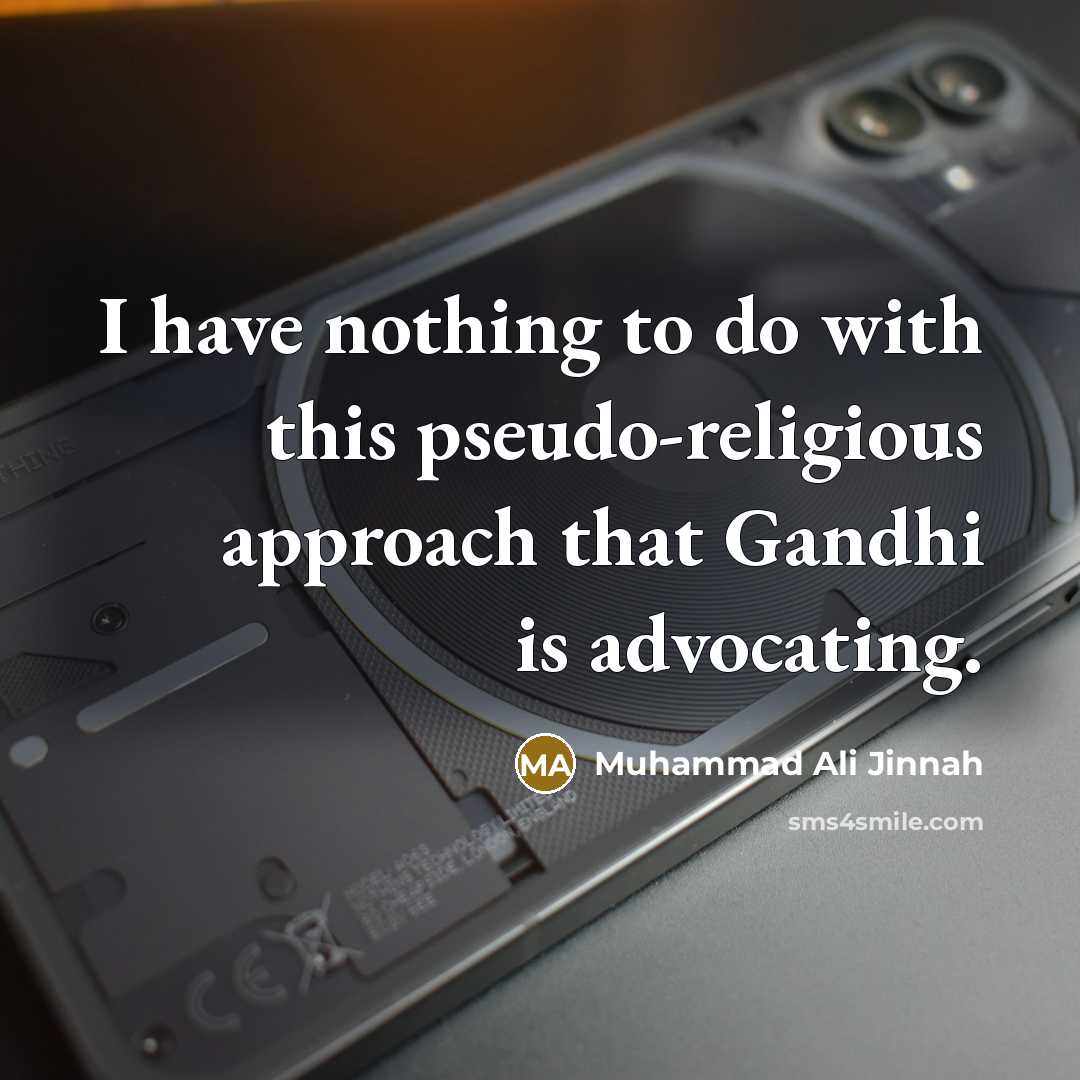 “I have nothing to do with this pseudo-religious approach that Gandhi is advocating.” quote by Muhammad Ali Jinnah