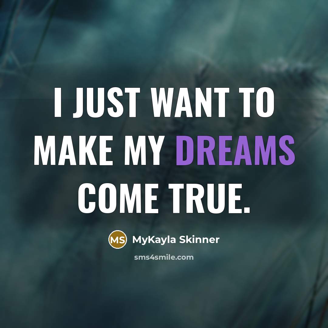 “I just want to make my dreams come true.” quote by MyKayla Skinner
