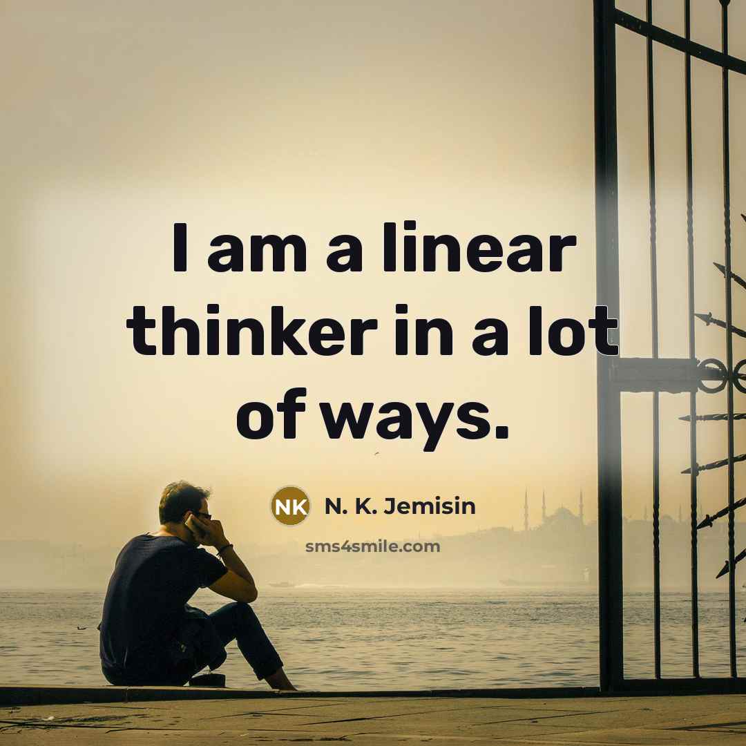 “I am a linear thinker in a lot of ways.” quote by N. K. Jemisin