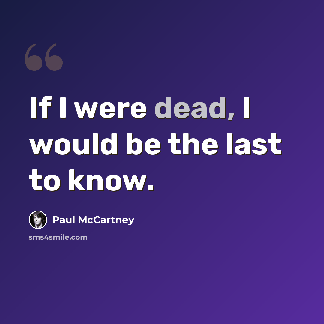 “If I were dead, I would be the last to know.” quote by Paul McCartney