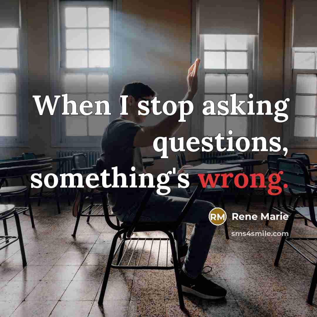 “When I stop asking questions, something's wrong.” quote by Rene Marie