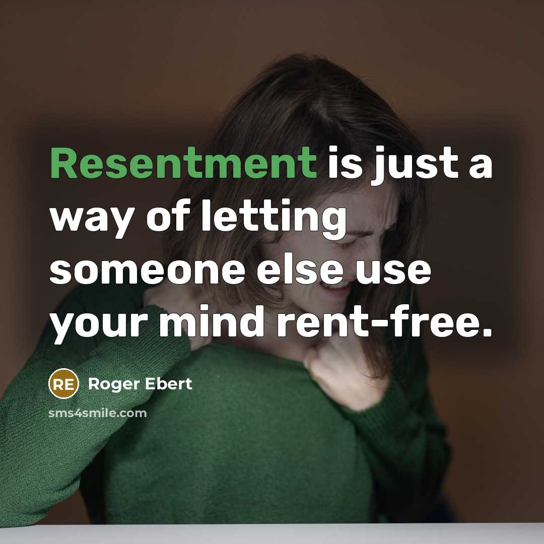 “Resentment is just a way of letting someone else use your mind rent-free.” quote by Roger Ebert