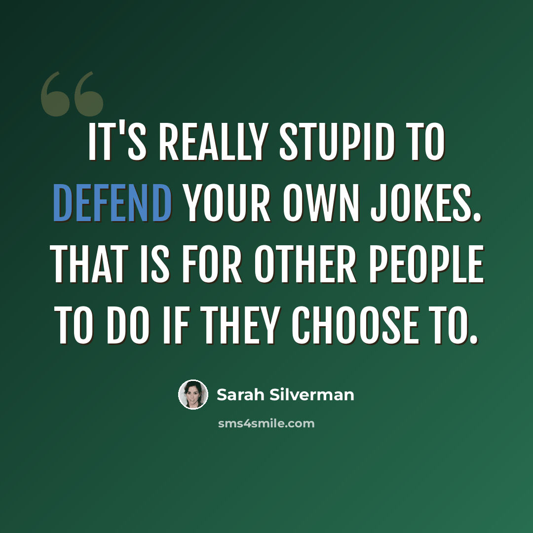 “It's really stupid to defend your own jokes. That is for other people to do if they choose to.” quote by Sarah Silverman