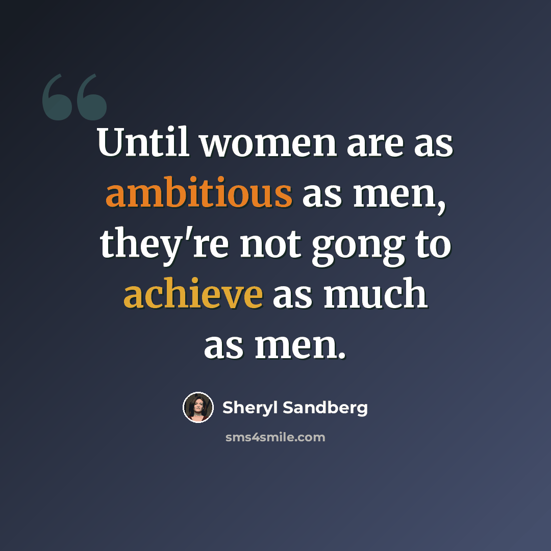 “Until women are as ambitious as men, they're not gong to achieve as much as men.” quote by Sheryl Sandberg