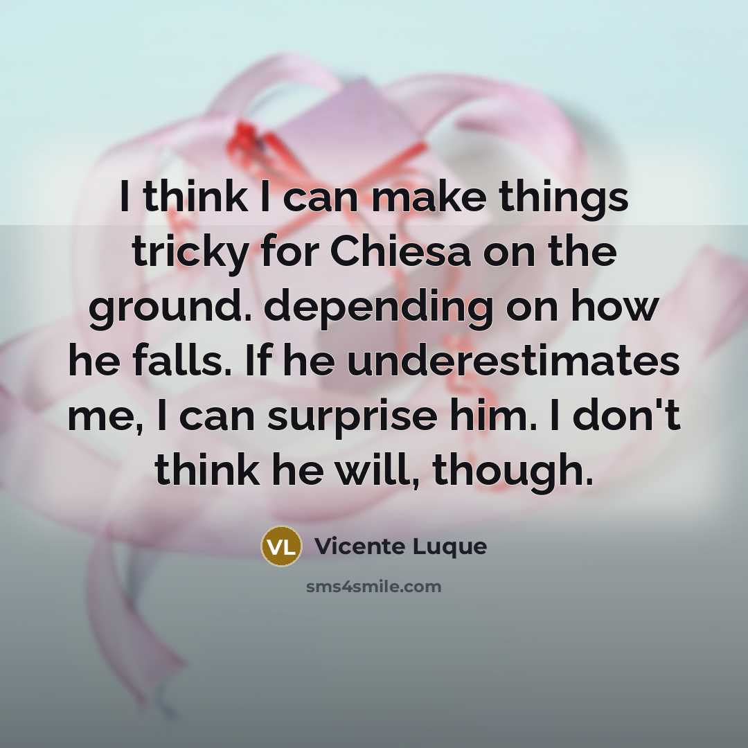 “I think I can make things tricky for Chiesa on the ground. depending on how he falls. If he underestimates me, I can surprise him. I don't think he will, though.” quote by Vicente Luque