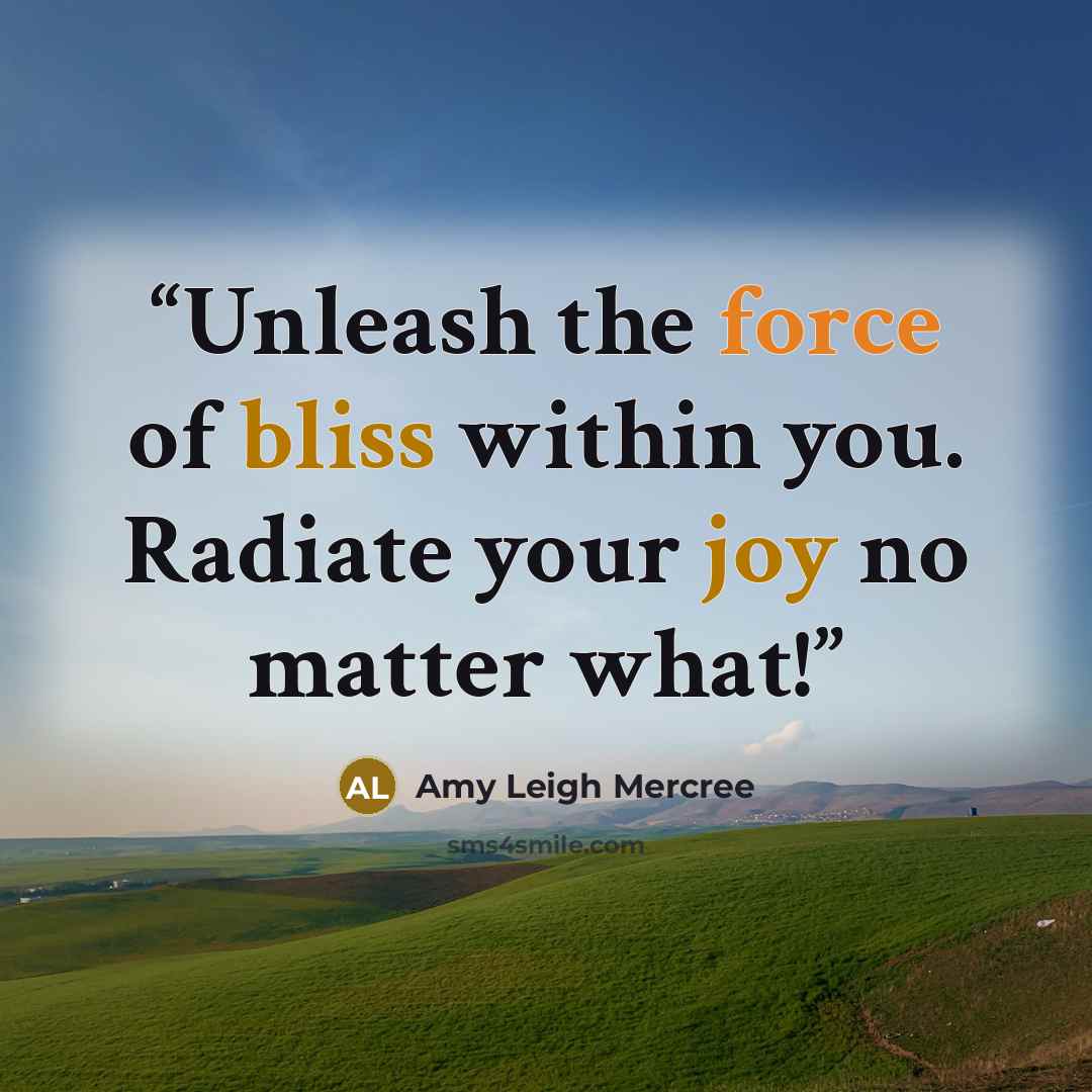 “Unleash the force of bliss within you. Radiate your joy no matter what!” quote by Amy Leigh Mercree