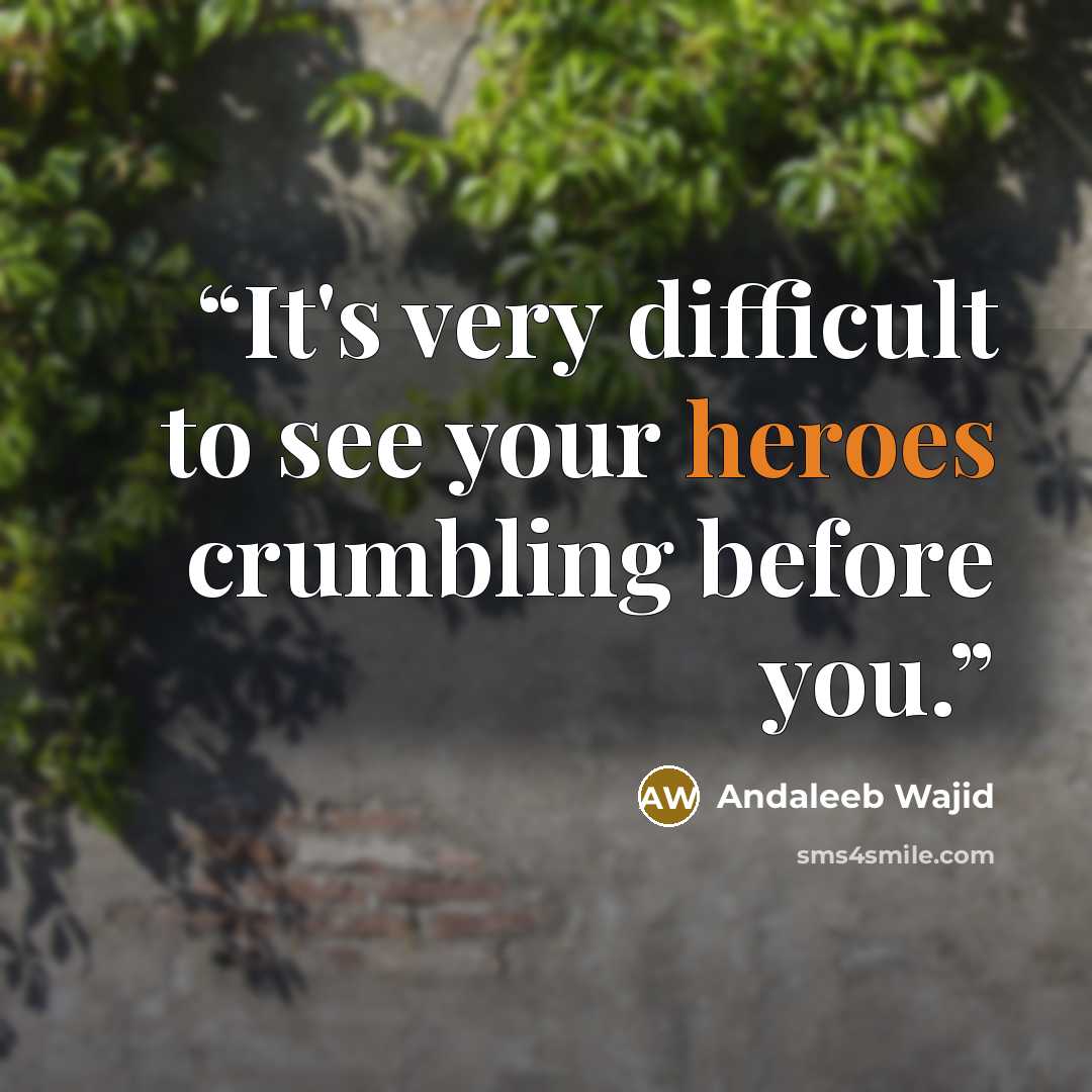 “It's very difficult to see your heroes crumbling before you.” quote by Andaleeb Wajid