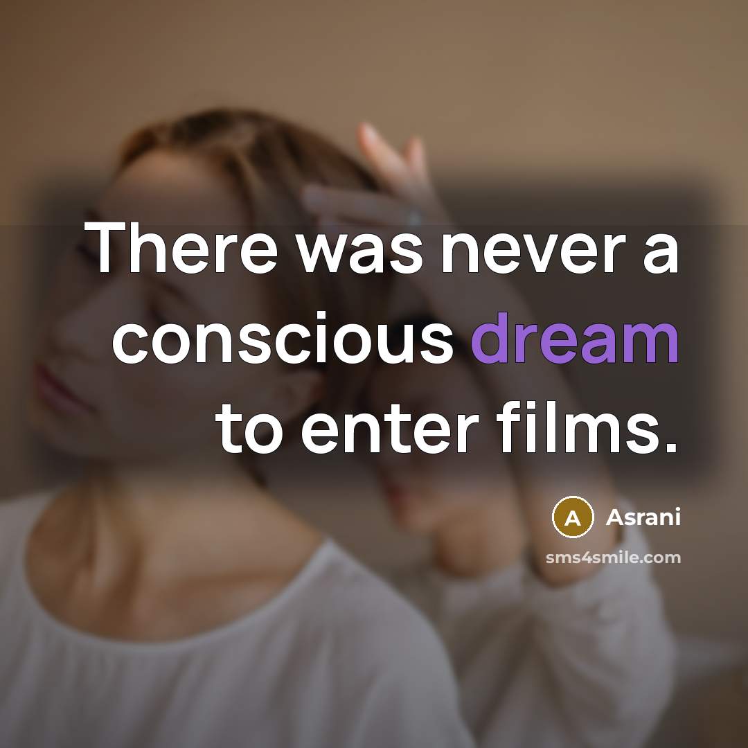 “There was never a conscious dream to enter films.” quote by Asrani
