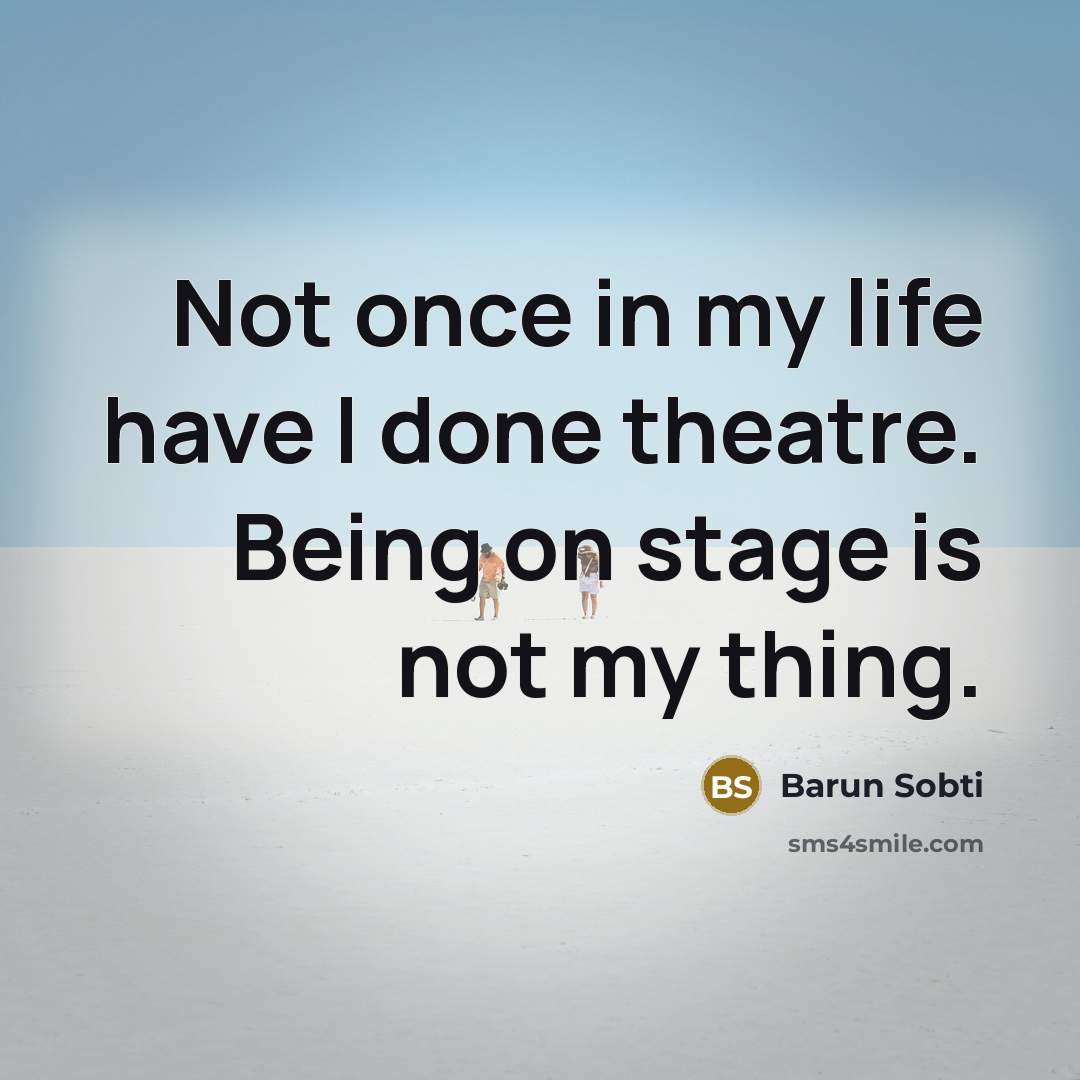 “Not once in my life have I done theatre. Being on stage is not my thing.” quote by Barun Sobti