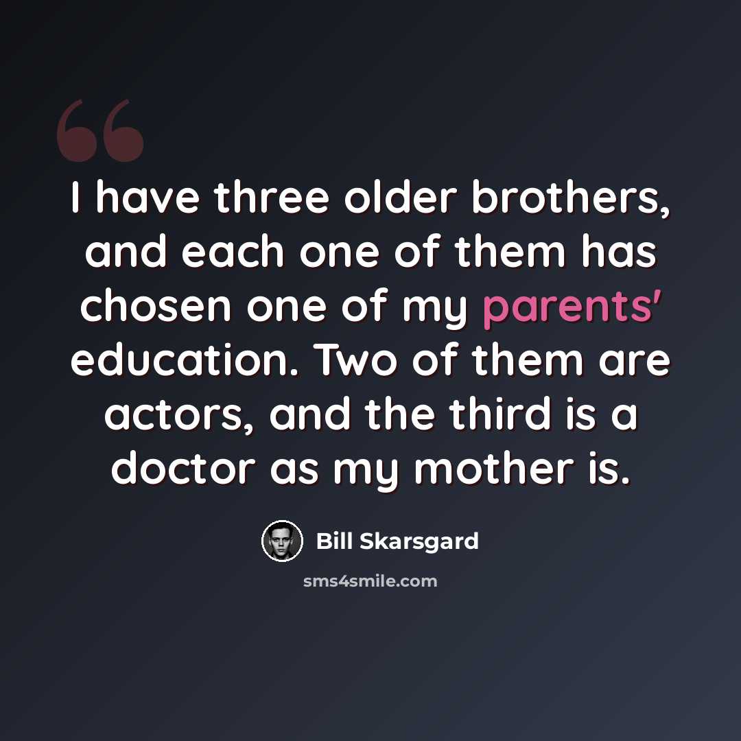 “I have three older brothers, and each one of them has chosen one of my parents' education. Two of them are actors, and the third is a doctor as my mother is.” quote by Bill Skarsgard