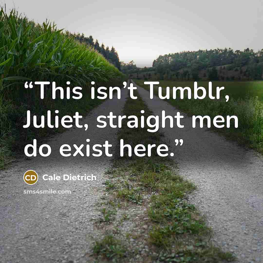 “This isn’t Tumblr, Juliet, straight men do exist here.” quote by Cale Dietrich