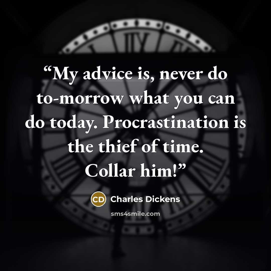 “My advice is, never do to-morrow what you can do today. Procrastination is the thief of time. Collar him!” quote by Charles Dickens