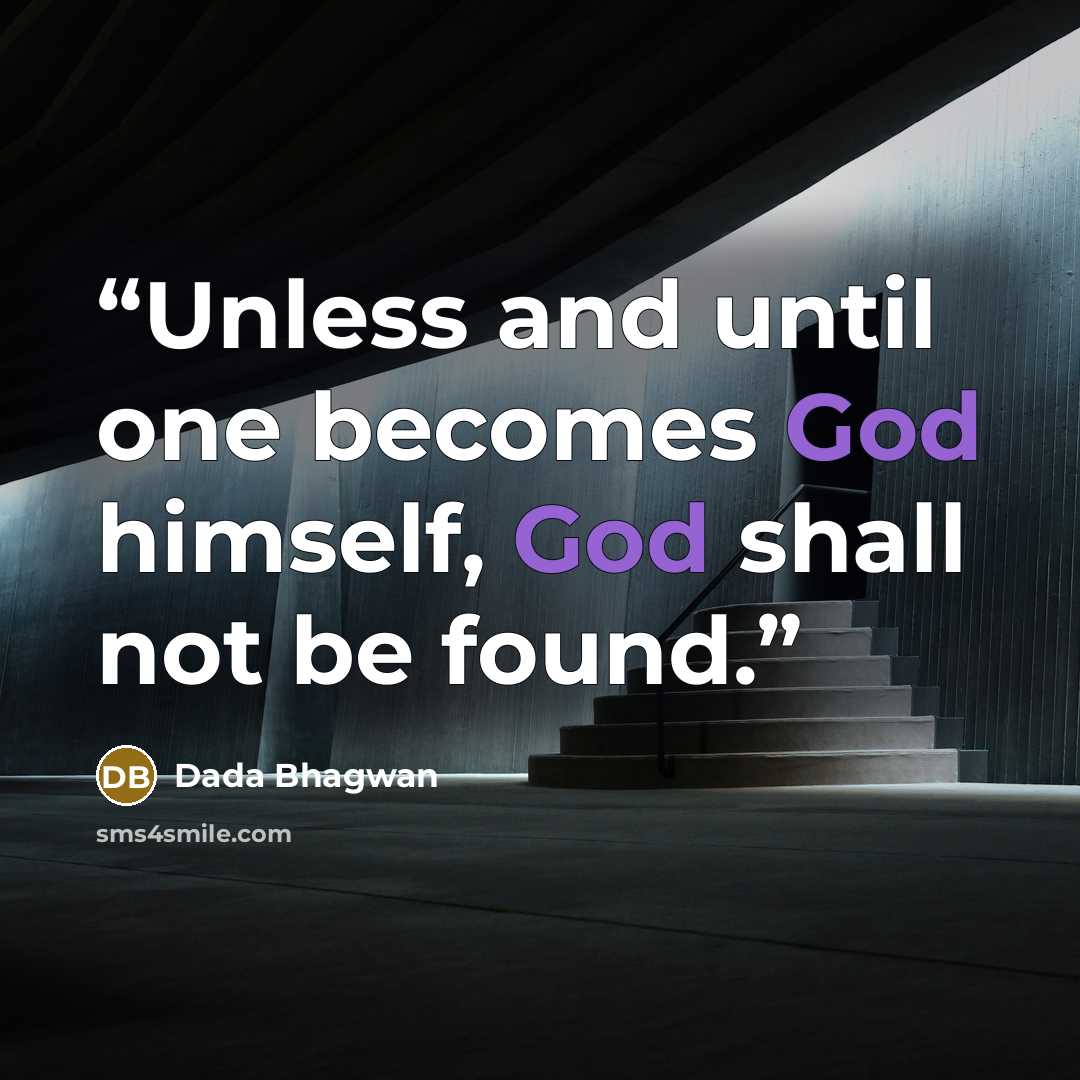 “Unless and until one becomes God himself, God shall not be found.” quote by Dada Bhagwan