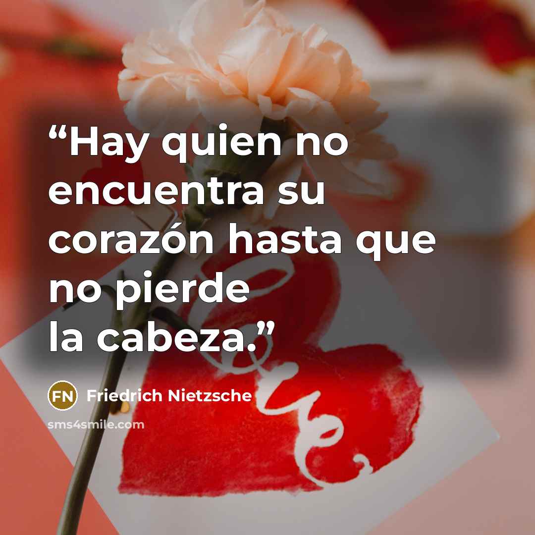 “Hay quien no encuentra su corazón hasta que no pierde la cabeza.” quote by Friedrich Nietzsche