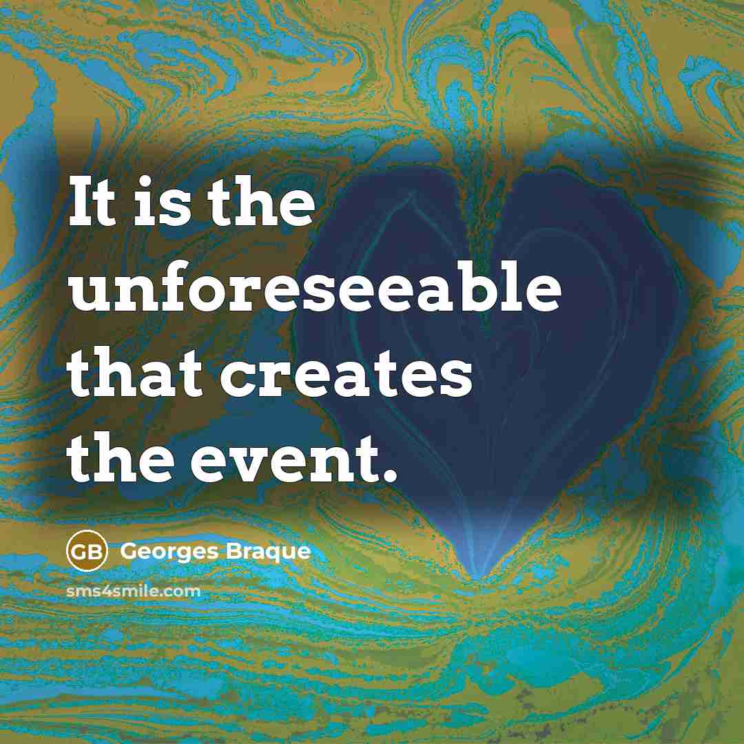 “It is the unforeseeable that creates the event.” quote by Georges Braque