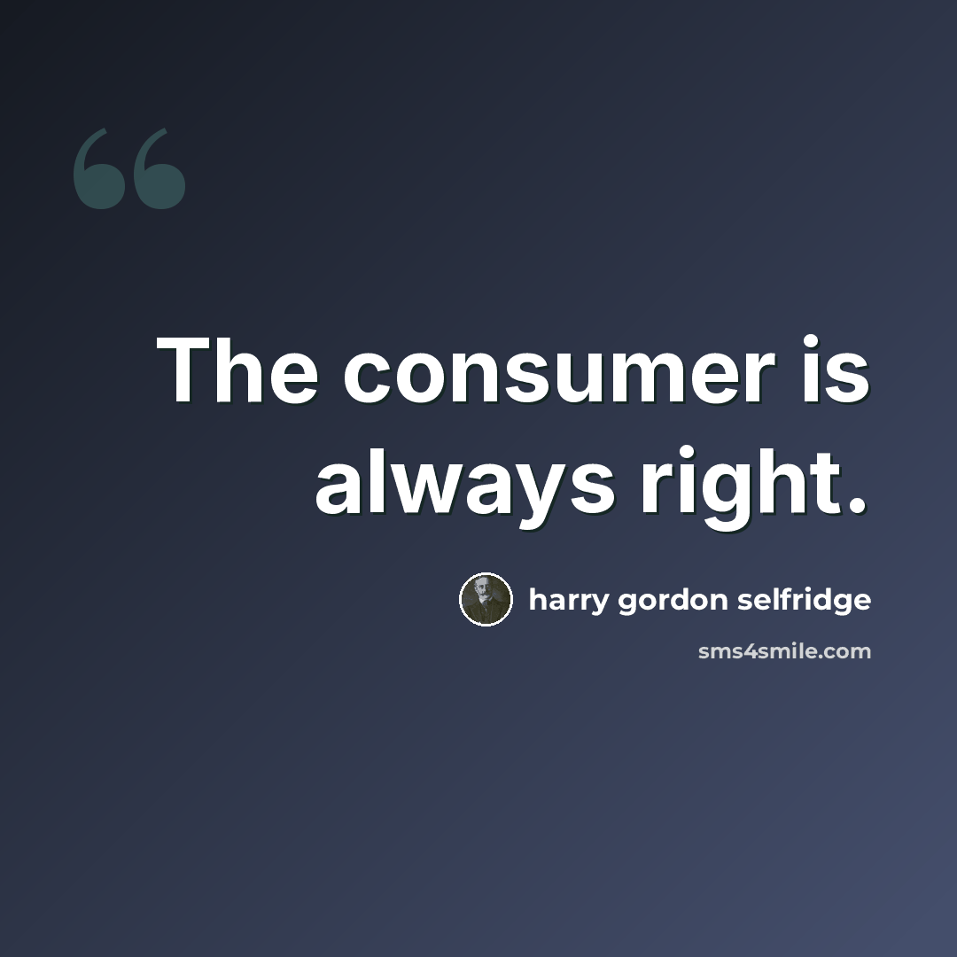 “The consumer is always right.” quote by Harry Gordon Selfridge