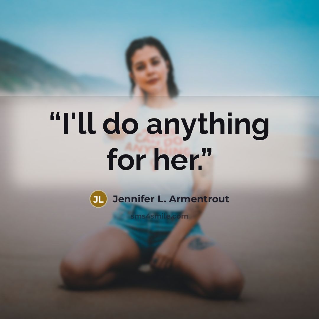 “I'll do anything for her.” quote by Jennifer L. Armentrout