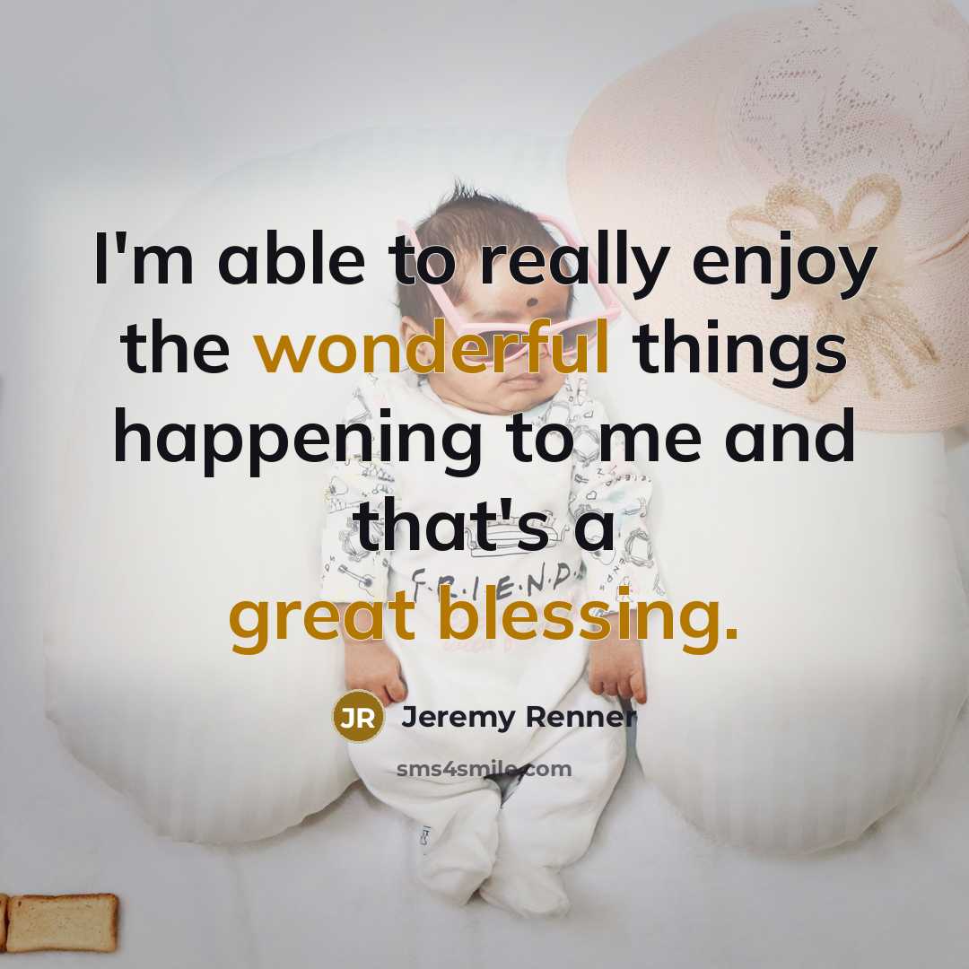 “I'm able to really enjoy the wonderful things happening to me and that's a great blessing.” quote by Jeremy Renner