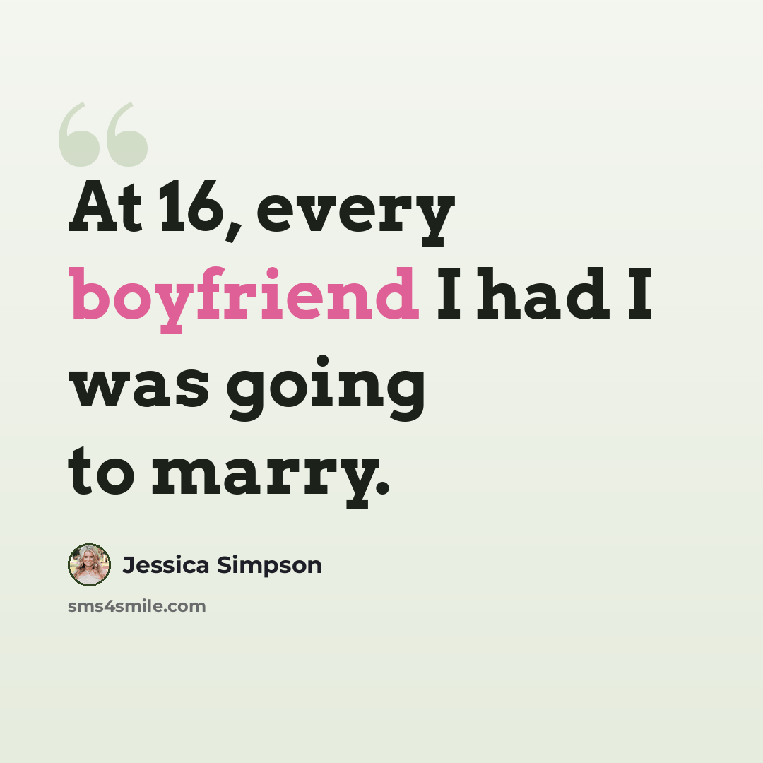 “At 16, every boyfriend I had I was going to marry.” quote by Jessica Simpson