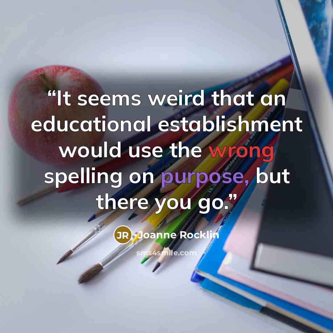 “It seems weird that an educational establishment would use the wrong spelling on purpose, but there you go.” quote by Joanne Rocklin
