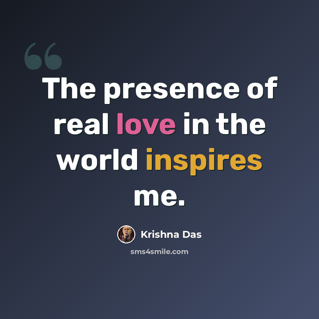 “The presence of real love in the world inspires me.” quote by Krishna Das