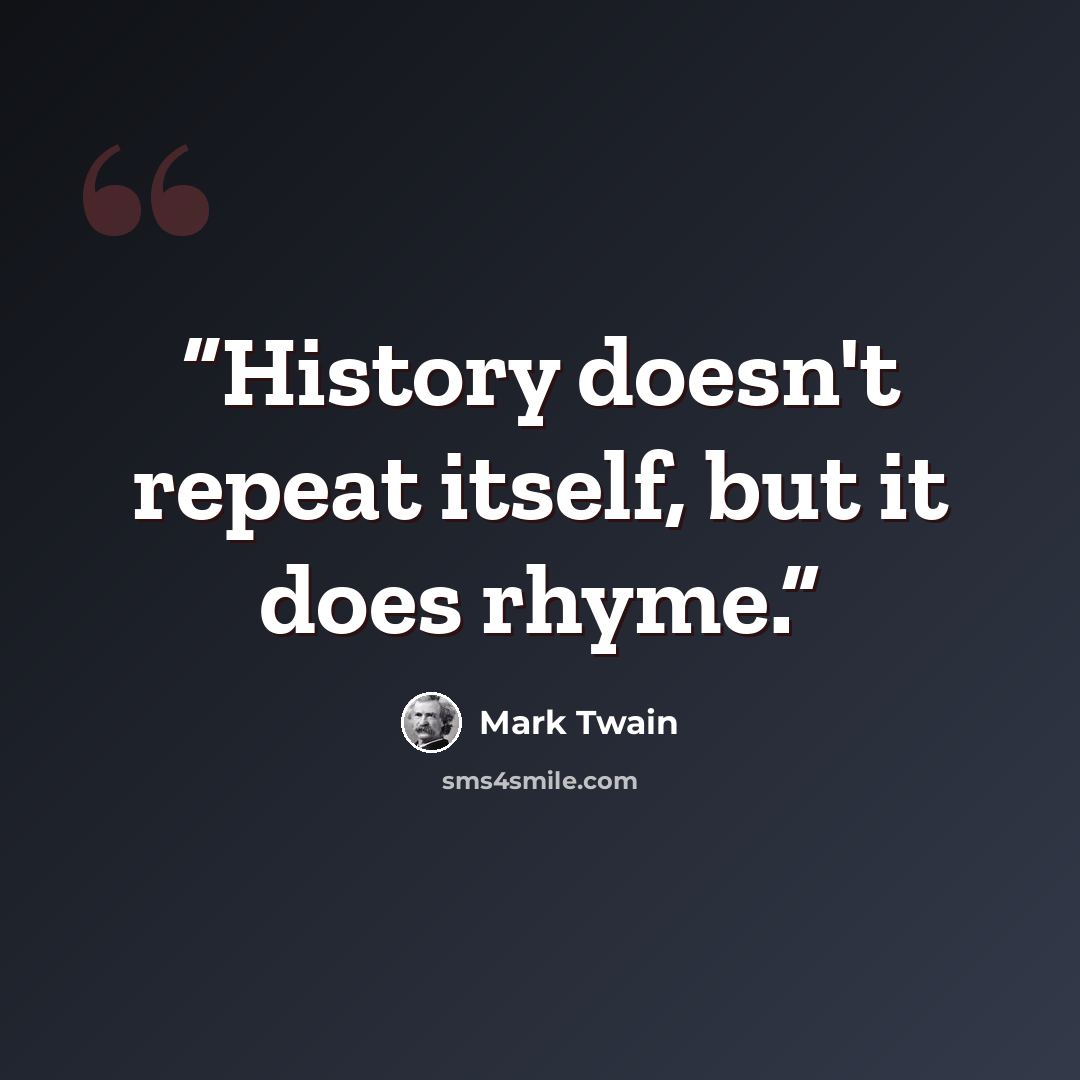 “History doesn't repeat itself, but it does rhyme.” quote by Mark Twain