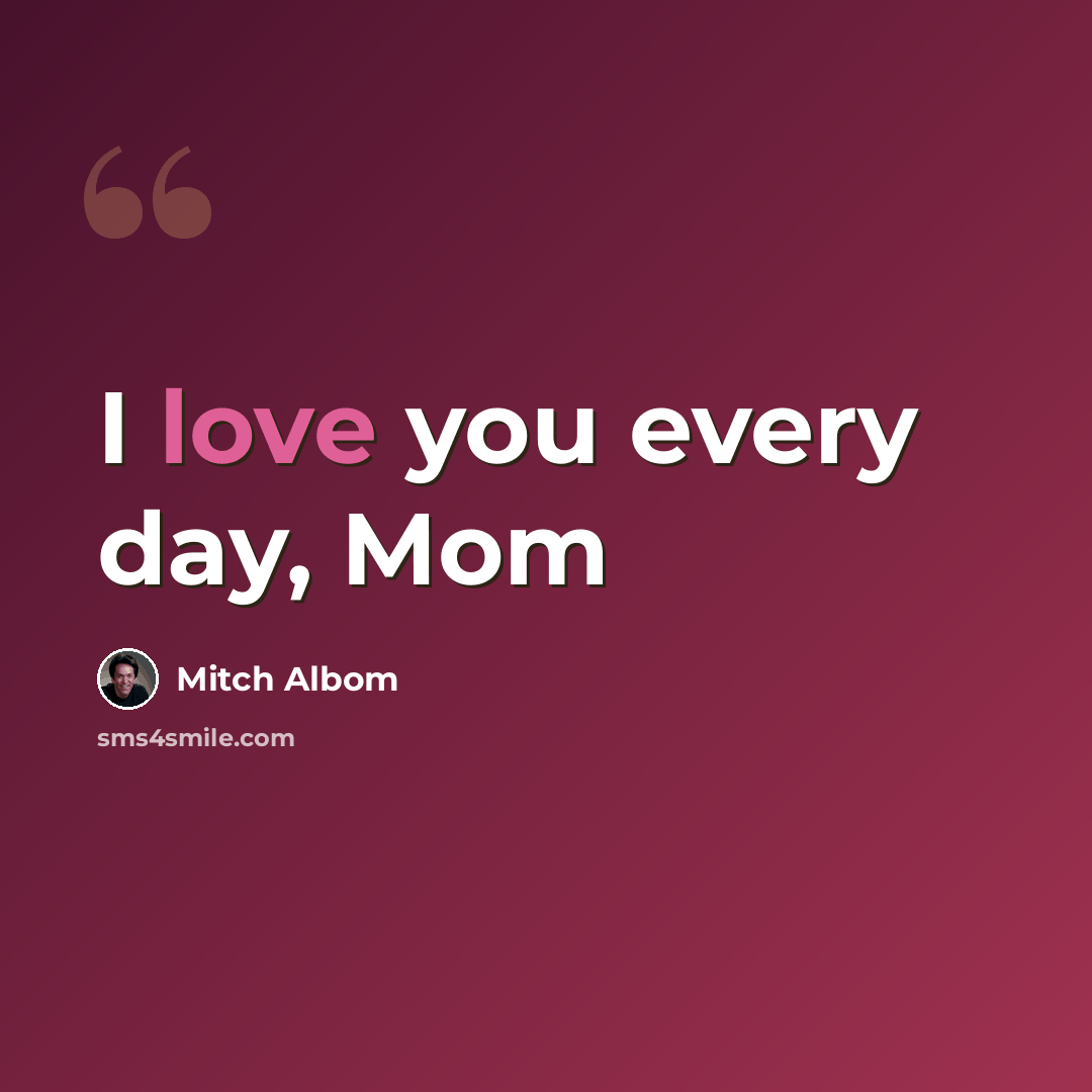 “I love you every day, Mom” quote by Mitch Albom