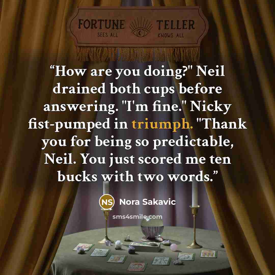 “How are you doing?" Neil drained both cups before answering. "I'm fine." Nicky fist-pumped in triumph. "Thank you for being so predictable, Neil. You just scored me ten bucks with two words.” quote by Nora Sakavic