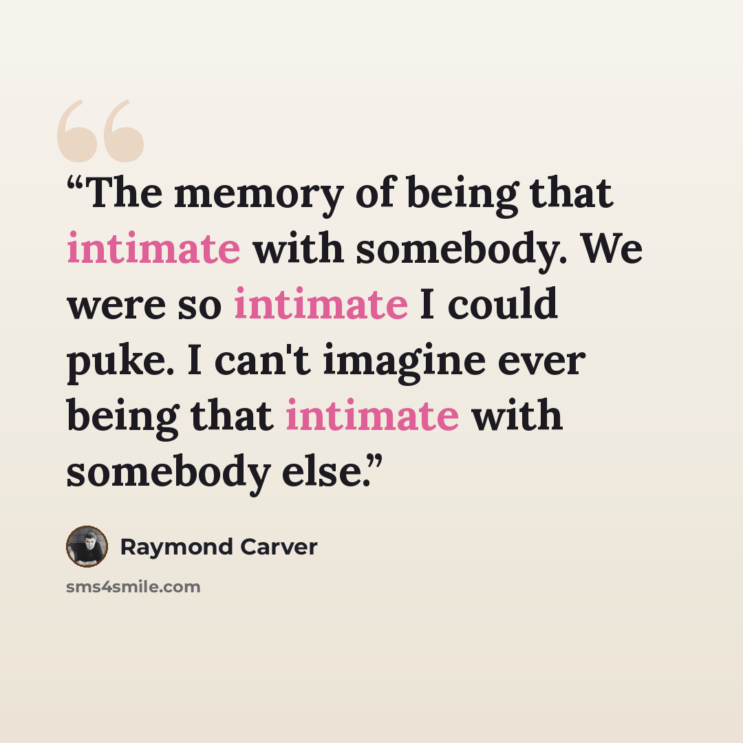 “The memory of being that intimate with somebody. We were so intimate I could puke. I can't imagine ever being that intimate with somebody else.” quote by Raymond Carver