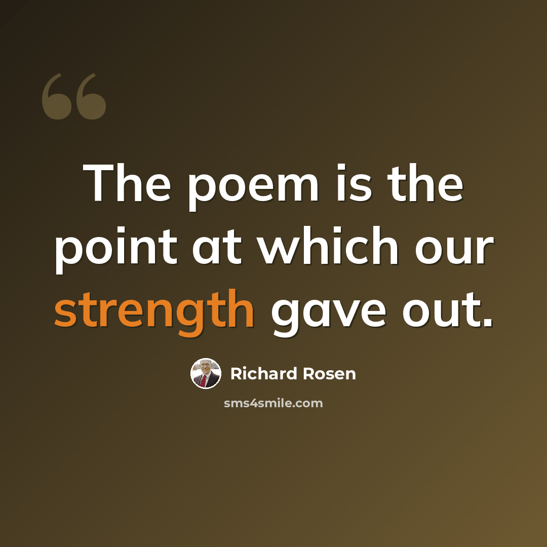 “The poem is the point at which our strength gave out.” quote by Richard Rosen